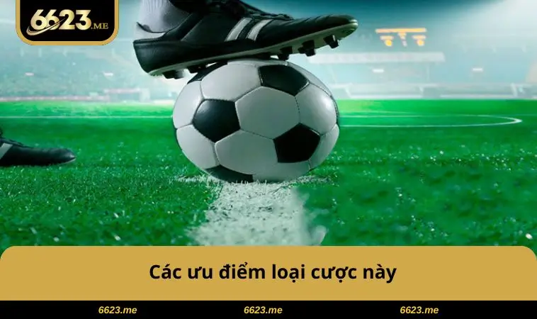 Các ưu điểm loại cược này